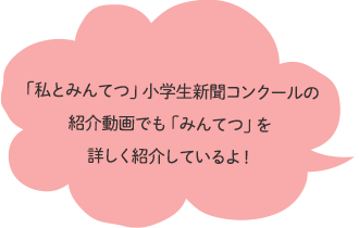 「私とみんてつ」小学生新聞コンクールの紹介動画でも「みんてつ」を詳しく紹介しているよ!